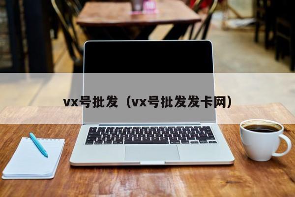 vx号批发（vx号批发发卡网）